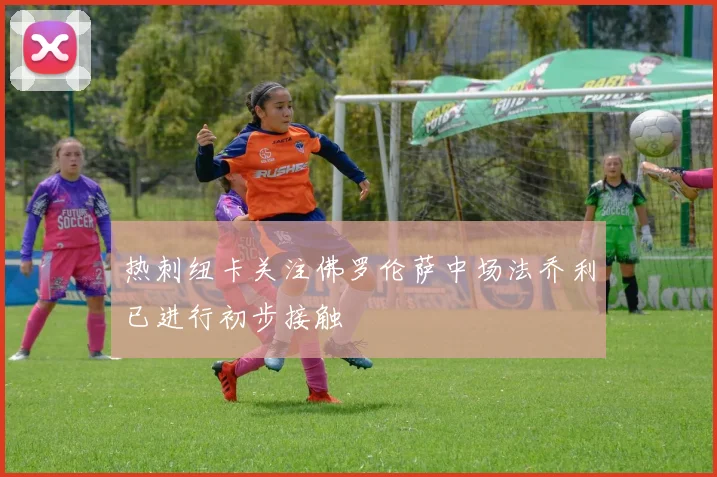 热刺纽卡关注佛罗伦萨中场法乔利已进行初步接触